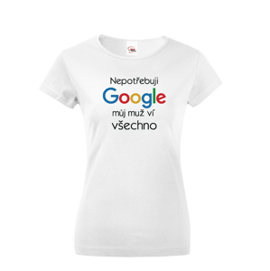 Dámske tričko Nepotrebujem Google, môj muž vie všetko - narodeninové tričko