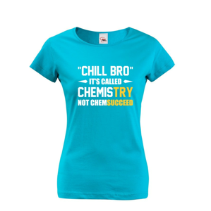 Dámske tričko pre chemikov Chill bro - nazýva sa to chémia