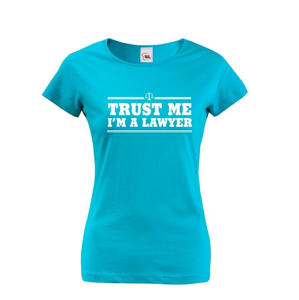 Dámské tričko pro právníky Trust me, I´m a lawyer - ideální dárek