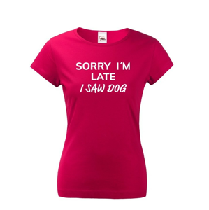 Dámske tričko s potlačou "Sorry, I saw dog - tričko pre milovníčky psov