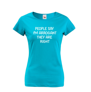 Dámské triko s potiskem People say I´m arrogant - vtipné dámské triko