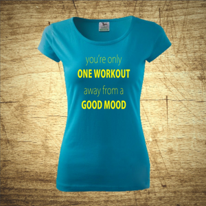 Tričko s motivem you'r only one workout, away from a good mood